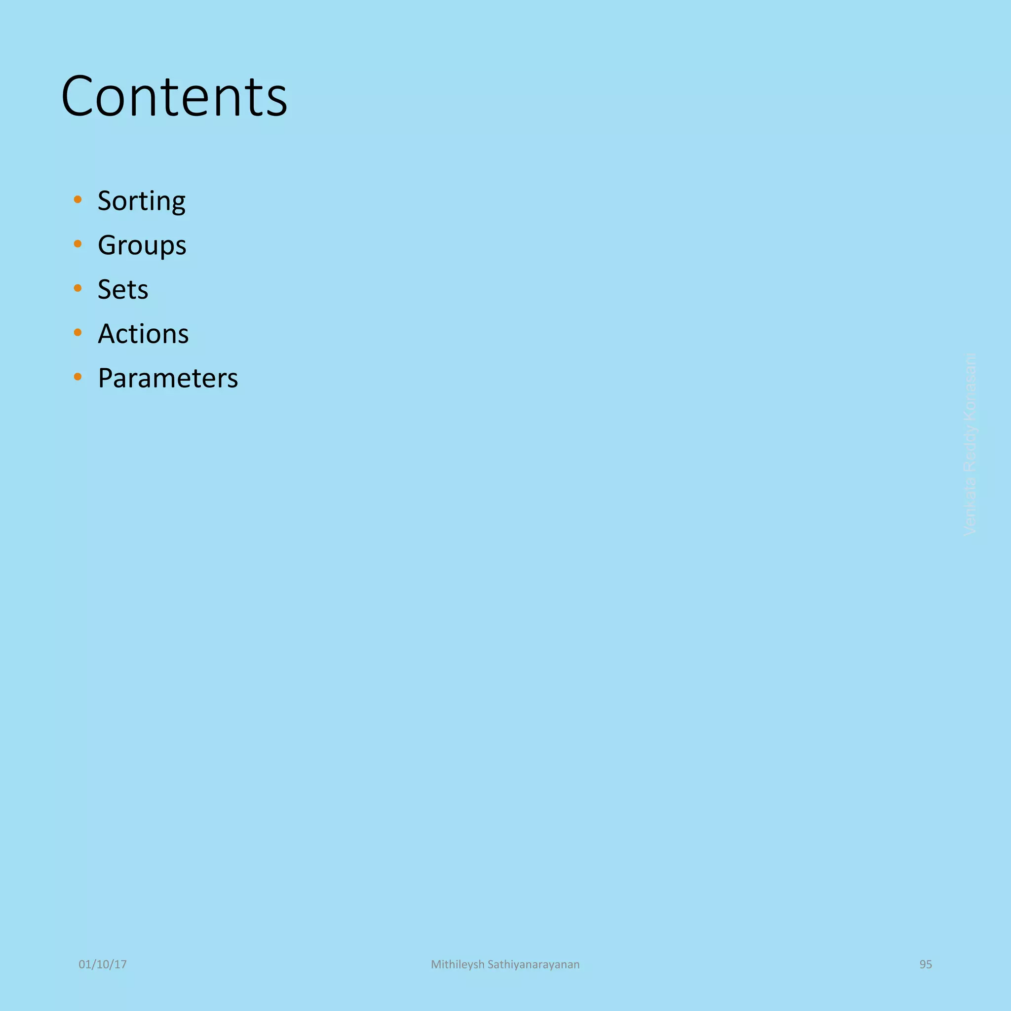 Contents
• Sorting
• Groups
• Sets
• Actions
• Parameters
VenkataReddyKonasani01/10/17 Mithileysh Sathiyanarayanan 95
 