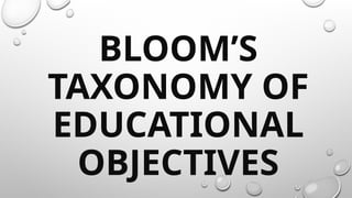BLOOM’S
TAXONOMY OF
EDUCATIONAL
OBJECTIVES