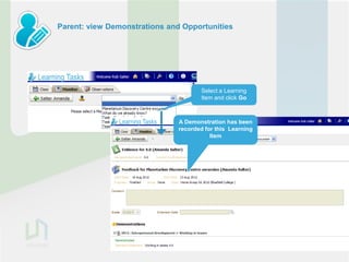 Parent: view Demonstrations and Opportunities




                                      Select a Learning
                                      Item and click Go



                               A Demonstration has been
                               recorded for this Learning
                                          Item
 