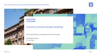 Page
dundee.ac.uk
Learning & Teaching: Creating an accessible curriculum
Dr Abubakar Hassan
Inclusive curriculum design workshop
2nd June 2023
One of the UK’s top 20 universities (Guardian University Guide 2021)
1
 