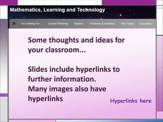 Some thoughts and ideas for
your classroom...
Slides include hyperlinks to
further information.
Many images also have
hyperlinks Hyperlinks here
 