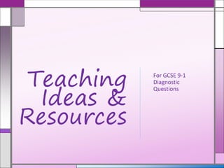 For GCSE 9-1
Diagnostic
Questions
Teaching
Ideas &
Resources
 