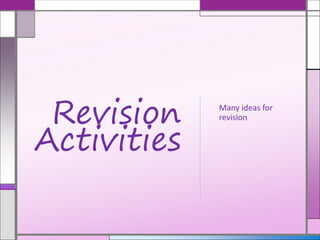Many ideas for
revisionRevision
Activities
 