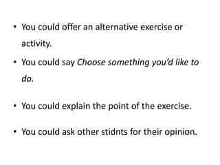 You could offer an alternative exercise or activity.