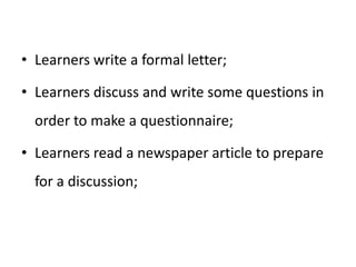 Authentic use activities. This is the opposite of restricted use, there being no restriction on the language – for example, in a free discussion or in reading an English newspaper.