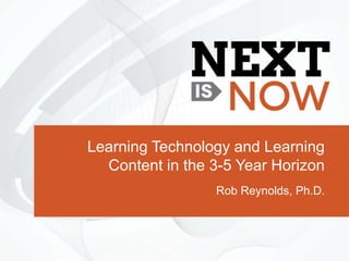 Learning Technology and Learning
  Content in the 3-5 Year Horizon
                 Rob Reynolds, Ph.D.
 