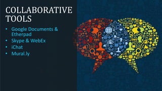 COLLABORATIVE
TOOLS
• Google Documents &
Etherpad
• Skype & WebEx
• iChat
• Mural.ly

 