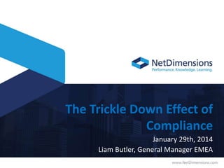 The Trickle Down Effect of
Compliance
January 29th, 2014
Liam Butler, General Manager EMEA

 