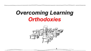 Overcoming Learning
Orthodoxies
 