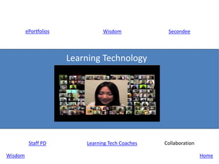 ePortfolios             Wisdom             Secondee




                       Learning Technology




          Staff PD         Learning Tech Coaches   Collaboration

Wisdom                                                             Home
 