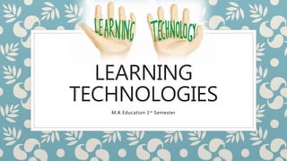 LEARNING
TECHNOLOGIES
M.A Education 1st Semester
 