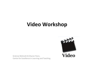 Video Workshop




Gráinne McGrath & Sharon Flynn,
Centre for Excellence in Learning and Teaching
 