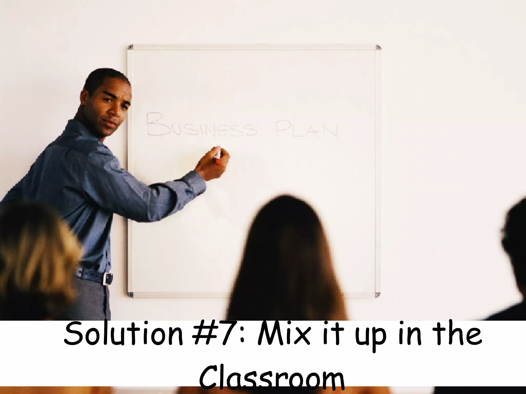 Solution #7: Mix it up in the Classroom 