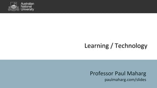 Learning / Technology
Professor Paul Maharg
paulmaharg.com/slides
 