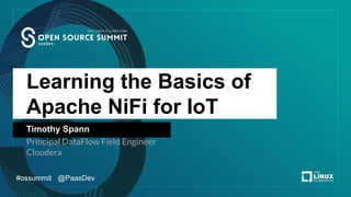 Learning the Basics of
Apache NiFi for IoT
Timothy Spann
Principal DataFlow Field Engineer
Cloudera
#ossummit @PaasDev
 