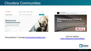 #ossummit #lfelc
Cloudera Communities
Got questions? Leverage community.cloudera.com
Join our meetup:
www.meetup/pro/futureofdata
 