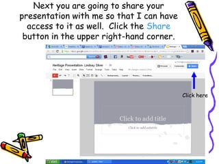 Next you are going to share your
presentation with me so that I can have
  access to it as well. Click the Share
 button in the upper right-hand corner.




                                          Click here
 