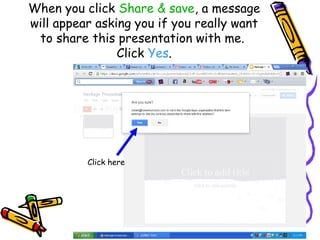 When you click Share & save, a message
will appear asking you if you really want
 to share this presentation with me.
                Click Yes.




          Click here
 