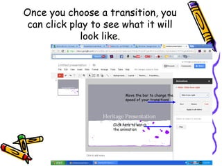 Once you choose a transition, you
 can click play to see what it will
              look like.




                          Move the bar to change the
                          speed of your transitions




                    Click here to watch
                    the animation
 