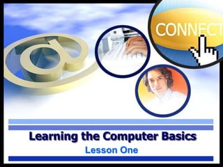 Learning the Computer Basics
         Lesson One
 