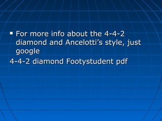  For more info about the 4-4-2For more info about the 4-4-2
diamond and Ancelotti’s style, justdiamond and Ancelotti’s style, just
googlegoogle
4-4-2 diamond Footystudent pdf4-4-2 diamond Footystudent pdf
 