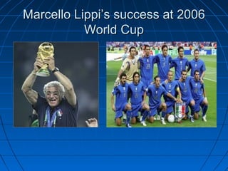 Marcello Lippi’s success at 2006Marcello Lippi’s success at 2006
World CupWorld Cup
 
