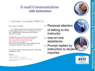E-mail Communication  with Instructors Personal attention  of talking to the instructor.  one-on-one assistance. Prompt replies by instructors to student inquiries 