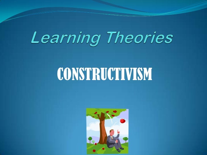 Learning Theory Constructivism Learning theory constructivism