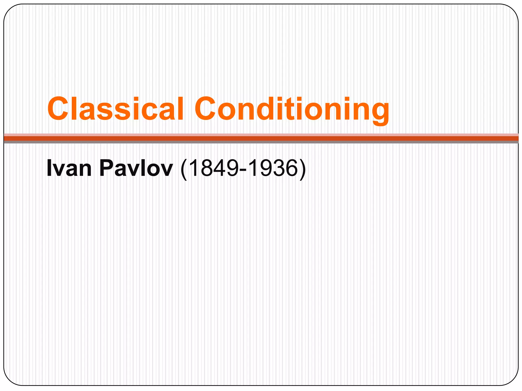 Classical Conditioning
Ivan Pavlov (1849-1936)

 