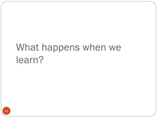 5522 
What happens when we 
learn? 
 