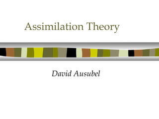 Assimilation Theory
David Ausubel
 