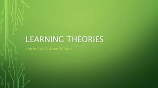 LEARNING THEORIES
FOR INSTRUCTIONAL DESIGN
 