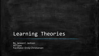 Learning Theories
By: Janeen C. Jackson
AET/500
Facilitator: Emily Christiansen
 