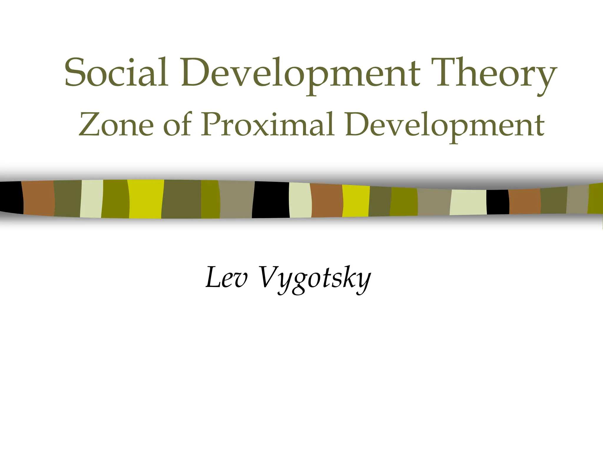 Social Development Theory
Zone of Proximal Development
Lev Vygotsky
 