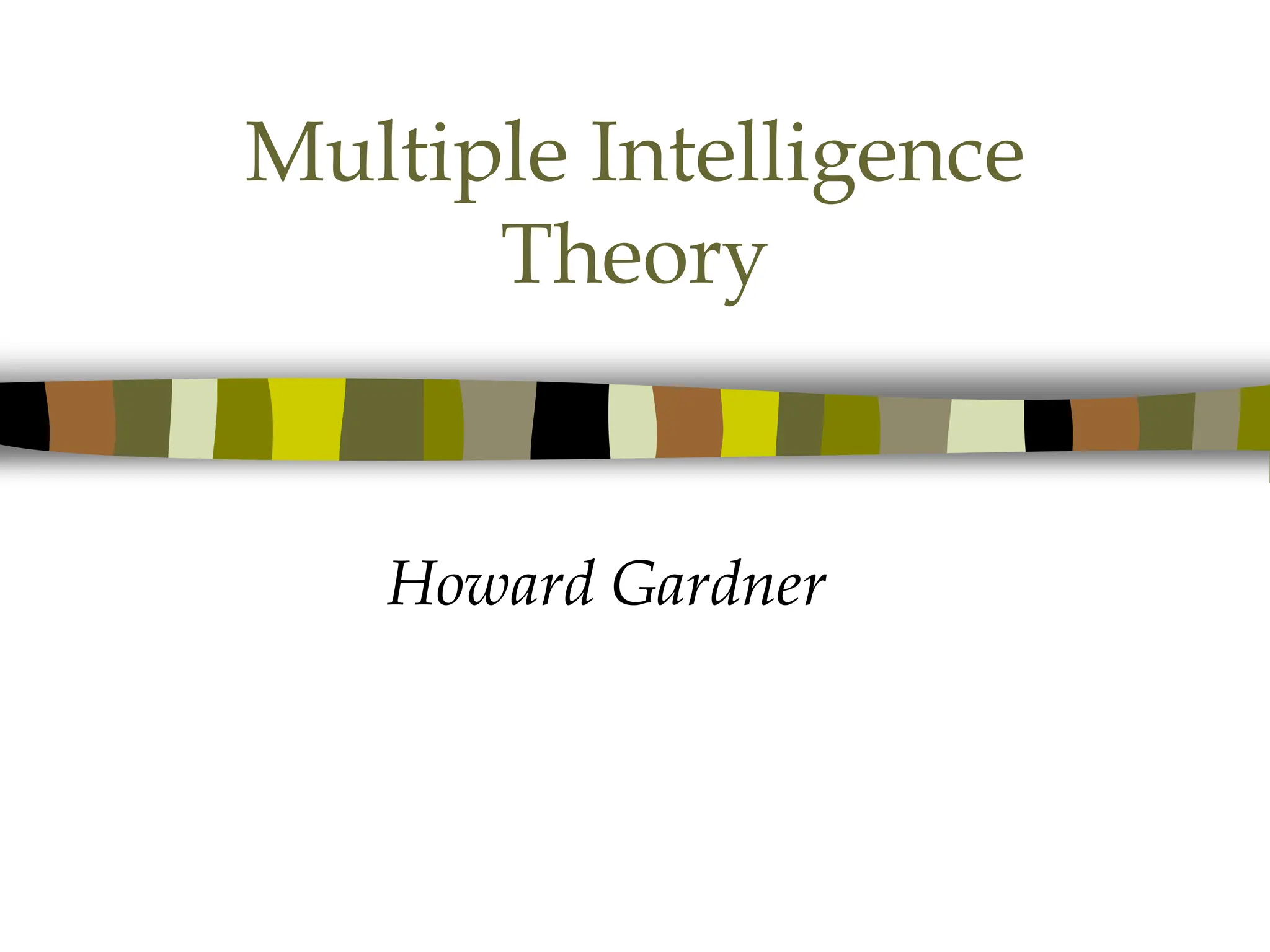 Multiple Intelligence
Theory
Howard Gardner
 