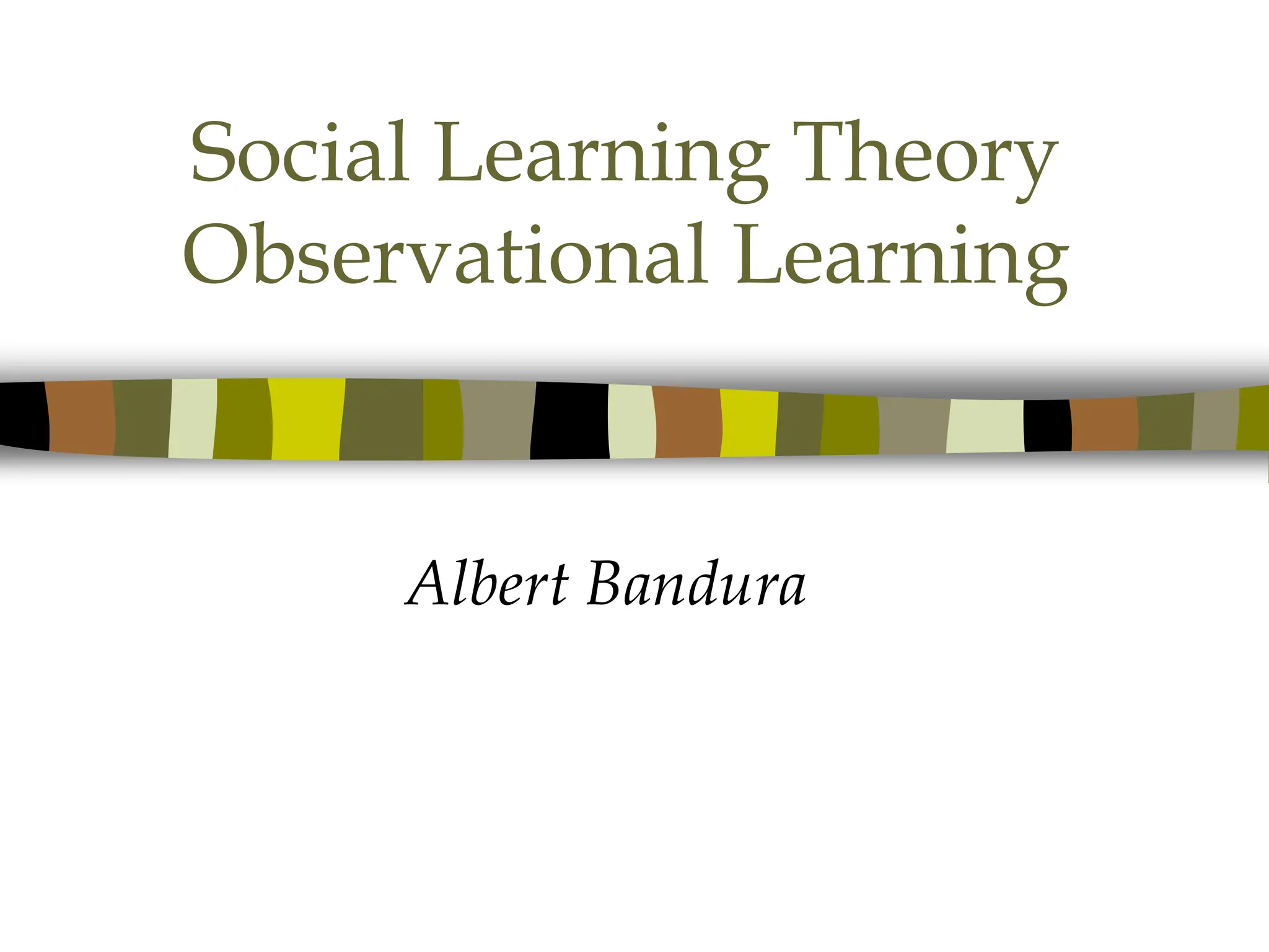 Social Learning Theory
Observational Learning
Albert Bandura
 