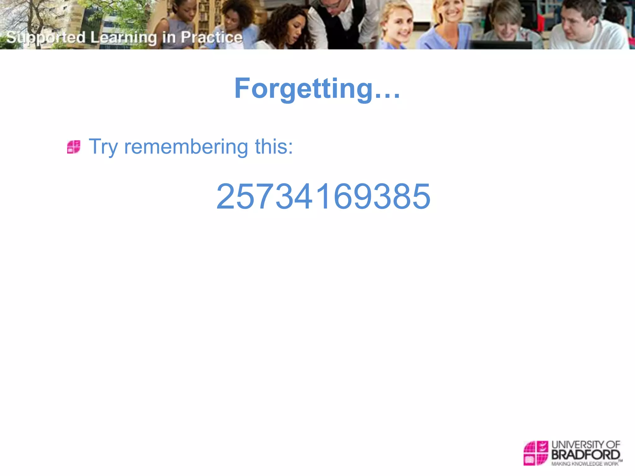 Forgetting…
Try remembering this:
25734169385
 