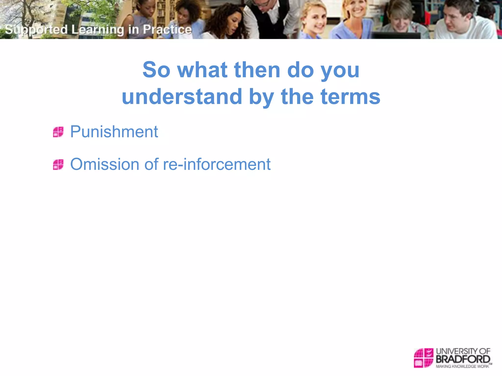 So what then do you
understand by the terms
Punishment
Omission of re-inforcement
 