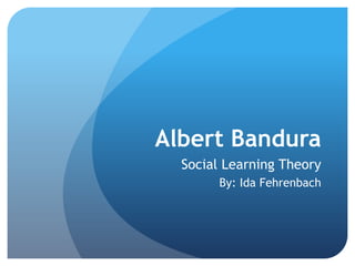 Albert Bandura
  Social Learning Theory
       By: Ida Fehrenbach
 