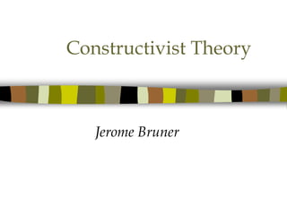 Constructivist Theory
Jerome Bruner
 