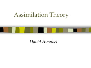 Assimilation Theory
David Ausubel
 