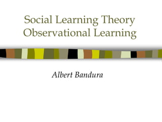 Social Learning Theory
Observational Learning
Albert Bandura
 
