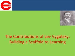 The Contributions of Lev Vygotsky: Building a Scaffold to Learning 