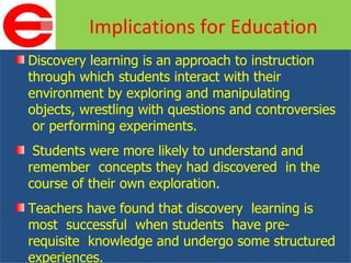 <ul><li>Discovery learning is an approach to instruction through which students interact with their environment by explori...