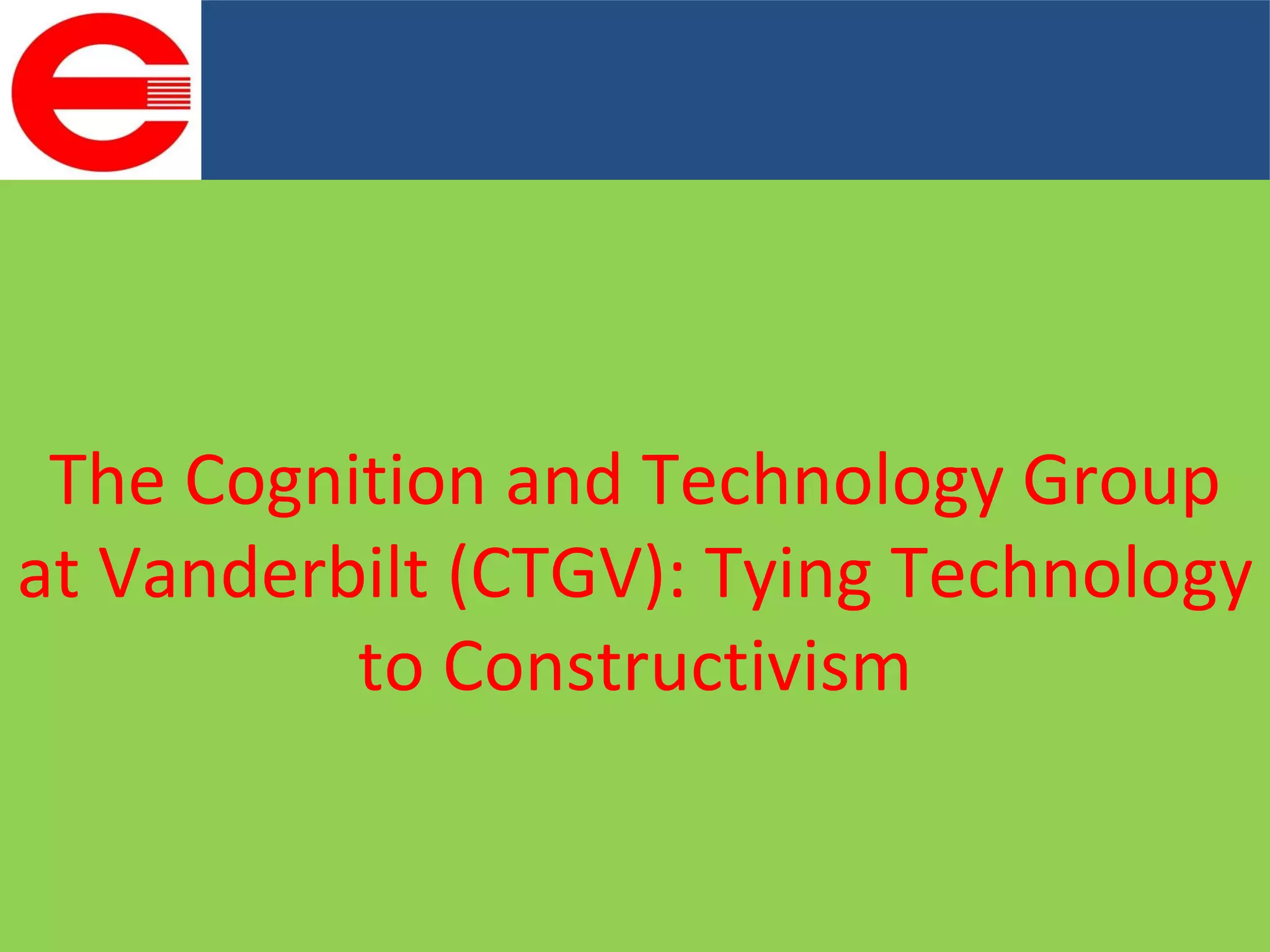 The Cognition and Technology Group at Vanderbilt (CTGV): Tying Technology to Constructivism 
