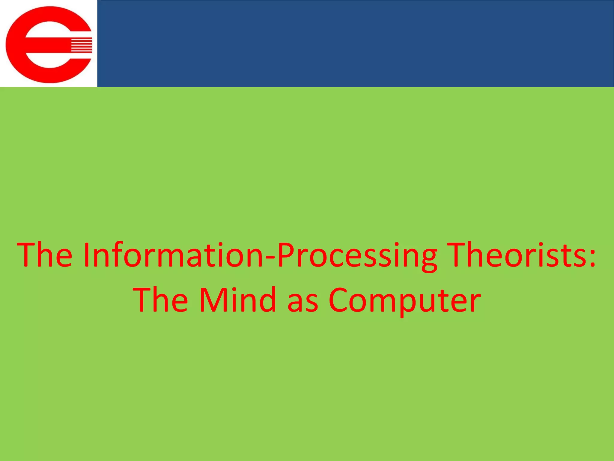 The Information-Processing Theorists: The Mind as Computer 
