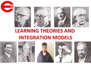 LEARNING THEORIES AND  INTEGRATION MODELS 