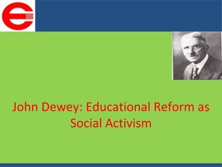 John Dewey: Educational Reform as Social Activism 
