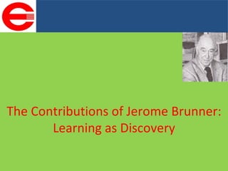 The Contributions of Jerome Brunner: Learning as Discovery 