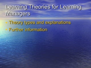 Learning Theories for Learning
Managers
• Theory types and explanations
• Further information
 